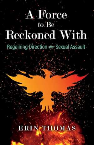 A Force to Be Reckoned with: Regaining Direction After Sexual Assault de Erin Thomas