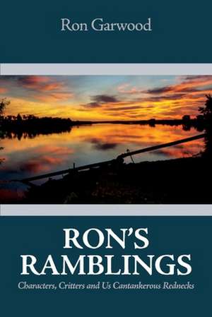 Ron's Ramblings: Characters, Critters and Us Cantankerous Rednecks de Ron Garwood