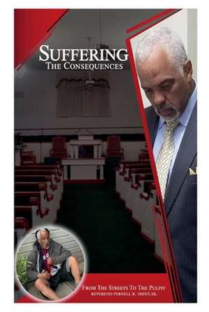 Suffering the Consequences: From the Streets to the Pulpit de Pernell R. Trent