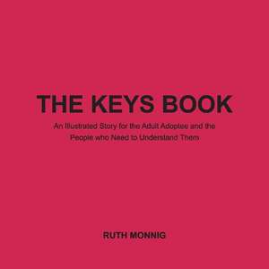 The Keys Book: An Illustrated Story for the Adult Adoptee and the People Who Need to Under de Ruth Monnig