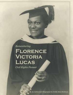 Remembering Florence Victoria Lucas, Civil Rights Pioneer: An Authorized Biography de Freda Bein Muldoon