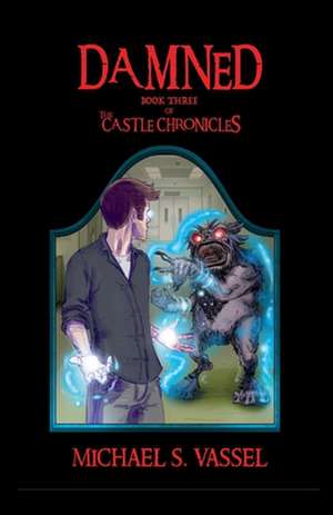 Damned: Book Three of the Castle Chronicles Volume 3 de Michael S. Vassel