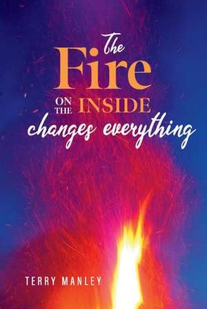 The Fire On The Inside: changes everything de Terry Manley