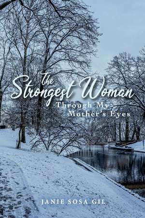 The Strongest Woman: Through My Mother's Eyes de Janie Sosa Gil