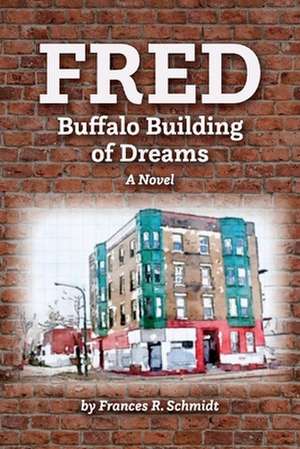 Fred: Buffalo Building of Dreams de Frances R. Schmidt