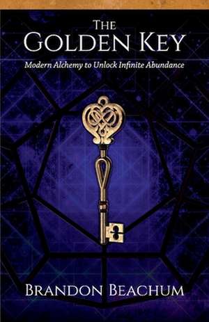 The Golden Key: Modern Alchemy to Unlock Infinite Abundance de Brandon Beachum