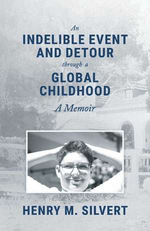 An Indelible Event and Detour Through a Global Childhood: A Memoir de Henry M. Silvert