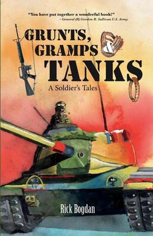 Grunts, Gramps & Tanks: A Soldier's Tales de Rick Bogdan