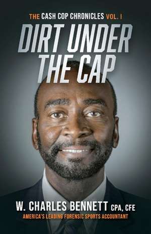 Dirt Under the Cap: The Cash Cop Chronicles de W. Charles Bennett