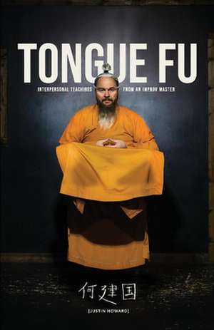 Tongue Fu: Interpersonal Teachings from an Improv Master de Justin Howard