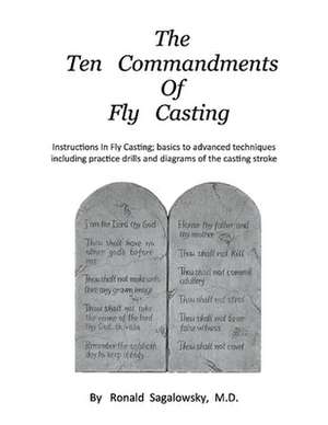 The Ten Commandments of Fly Casting: Instructions In Fly Casting; basics to advanced techniques including practice drills and diagrams of the casting stroke de Ronald Sagalowsky, M.D.