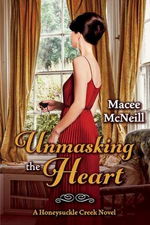 Unmasking the Heart: A Honeysuckle Creek Novel Volume 2 de Macee McNeill