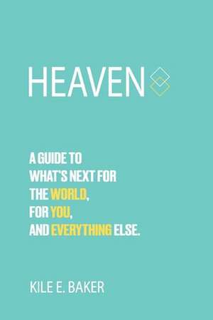 Heaven: A Guide to What's Next for the World, for You, and Everything Else. de Kile Baker