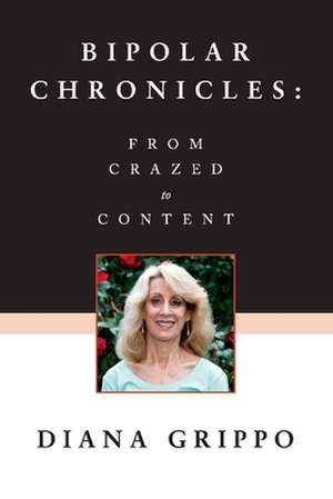 Bipolar Chronicles: From Crazed to Content de Diana Grippo