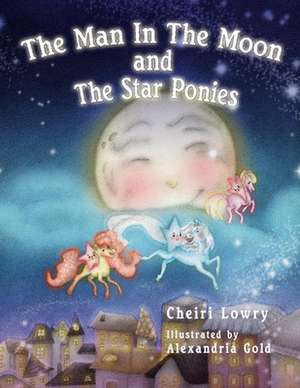 The Man in the Moon and the Star Ponies: Volume 1 de Cheiri Lowry