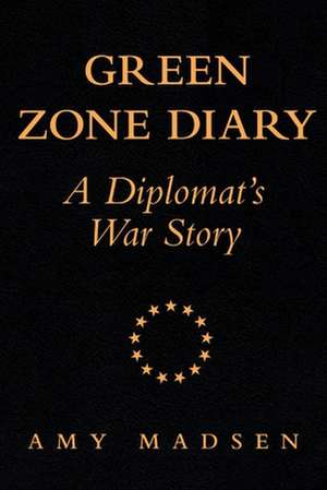 Green Zone Diary: A Diplomat's War Story de Amy Madsen