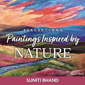 Painting Inspired by Nature: Volume 3 de Suniti Bhand