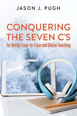 Conquering the Seven C's for Better Face-To-Face and Online Teaching de Jason J. Pugh