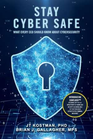 Stay Cyber Safe: What Every CEO Should Know about Cybersecurity de Jt Kostman