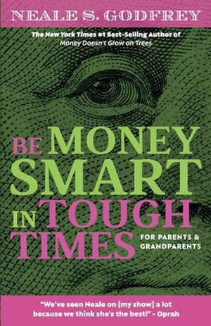 Be Money Smart in Tough Times: For Parents and Grandparents de Neale S. Godfrey