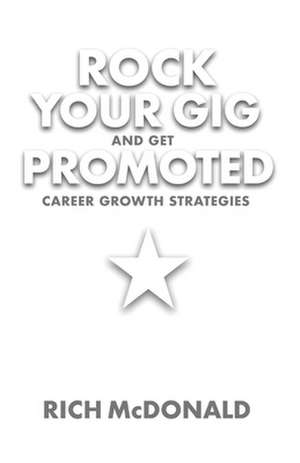 Rock Your Gig and Get Promoted: Career Growth Strategies de Rich Mcdonald