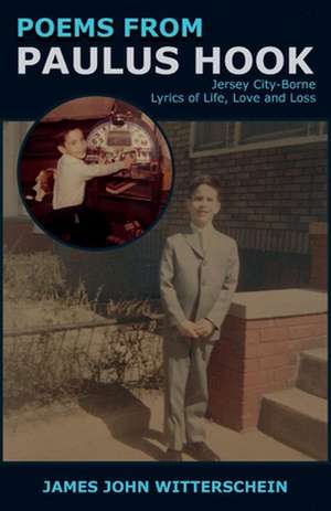 Poems From Paulus Hook: Jersey City-borne Lyrics of Life, Love and Loss de James Witterschein