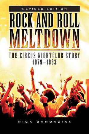 Rock and Roll Meltdown: The Circus Nightclub Story 1979 - 1983 de Rick Bandazian