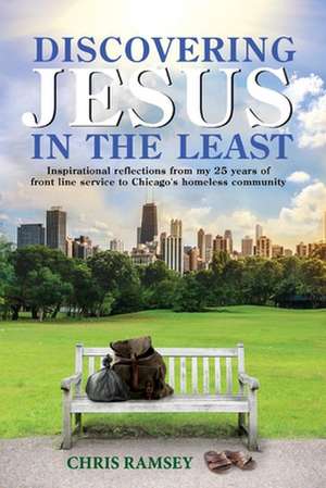 Discovering Jesus in the Least: Inspirational Reflections from my 25 years of front line service to Chicago's homeless community de Chris Ramsey