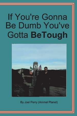 If You're Gonna Be Dumb You've Gotta Be Tough de Joel Perry