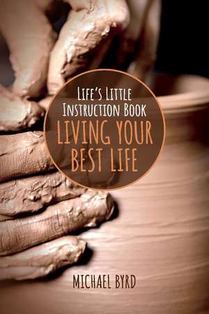 Life's Little Instruction Book: Living Your Best Life de Michael Byrd