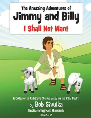 The Amazing Adventures of Jimmy and Billy: I Shall Not Want Volume 2 de Bob Sivulka