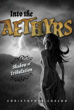 Into the Aethyrs: Shadow of Tribulation Volume 1 de Christopher Coelho