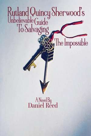 Rutland Quincy Sherwood's Unbelievable Guide to Salvaging the Impossible: Volume 2 de Daniel Reed