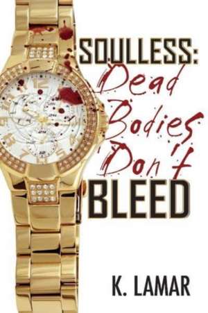 Soulless: Dead Bodies Don't Bleed: Dead Bodies Don't Bleed de K. Lamar