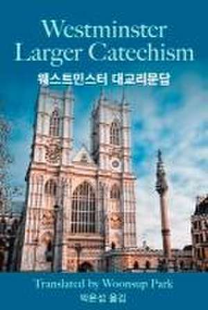 Westminster Larger Catechism with Korean Translation: ?????? ????? de Woonsup Park