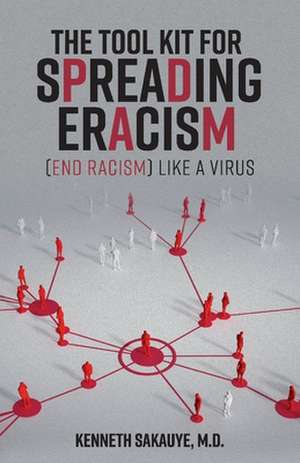 The Tool Kit for Spreading Eracism (End Racism) Like a Virus de Kenneth Sakauye, M.D.