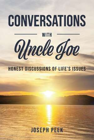 Conversations with Uncle Joe: Honest Discussions of Life's Issues de Joseph Peek