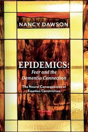 Epidemics: Fear and the Dementia Connection: The Neural Consequences of Emotion Constriction de Nancy Dawson