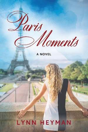 Paris Moments: A Novel de Lynn Heyman