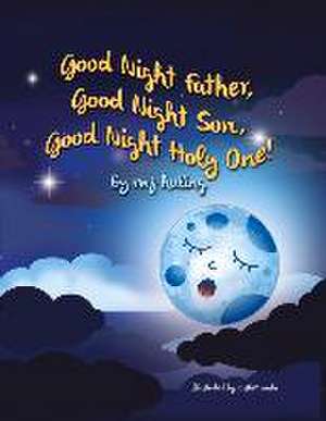 Good Night Father, Good Night Son, Good Night Holy One! de MJ Huling