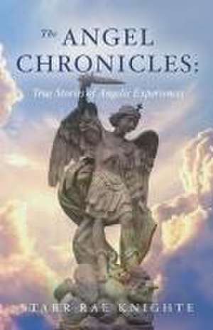 The Angel Chronicles: True Stories of Angelic Experiences de Starr Rae Knighte