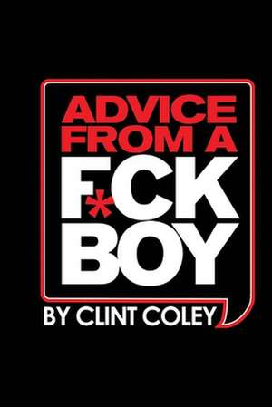 Advice from a F*ck Boy de Clint Coley