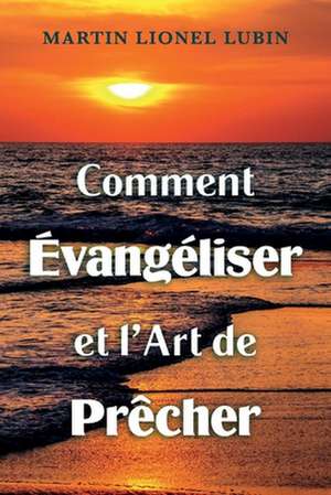 Comment vangliser et l'Art de Prcher de Martin Lionel Lubin