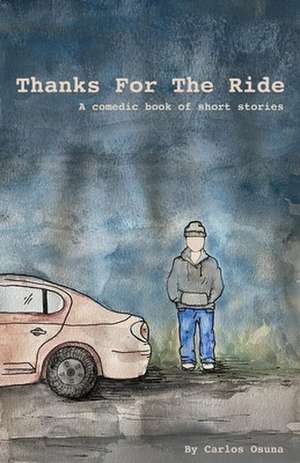 Thanks For The Ride: A Comedic Book Of Short Stories de Carlos Osuna