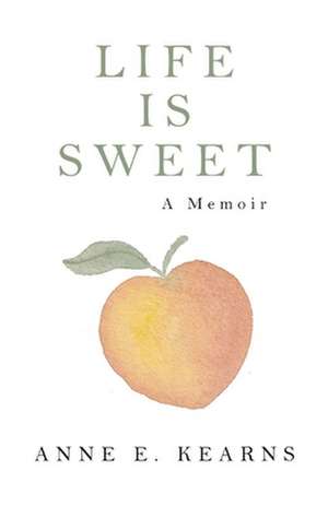 Life Is Sweet: A Memoir de Anne Kearns