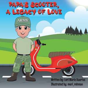 Papa's Scooter, a Legacy of Love de Lori Huertas