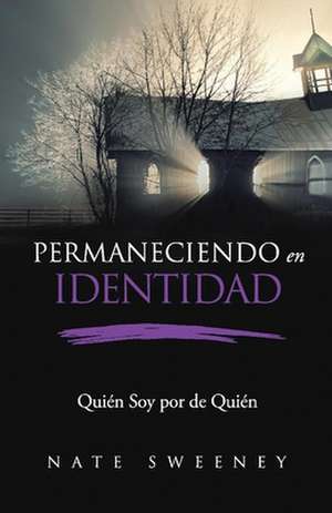 Permaneciendo en Identidad (Abiding In Identity): Quin Soy por de Quin (Who I am Because of Whose I am) de Nate Sweeney