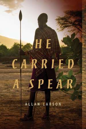 He Carried a Spear de Allan Larson