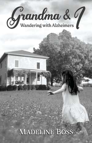 Grandma & I: Wandering with Alzheimer's de Madeline Boss