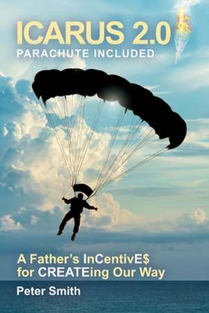 Icarus 2.0, parachute included: A Father's InCentivE$ for CREATEing our way de Peter Smith